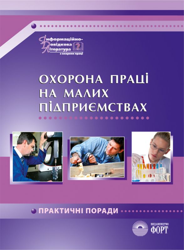 Охорона праці на малих підприємствах. Практичні поради. М.О.Лисюк, 2005.-60с.
